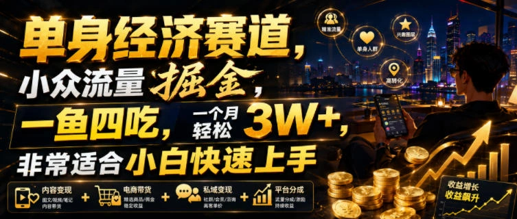 单身经济赛道，小众流量掘金，一鱼四吃，一个月轻松3W+，非常适合小白快速上手【揭秘】-科技美南博客