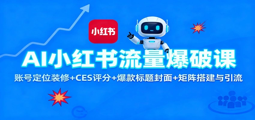 AI小红书流量爆破课:账号定位装修+CES 评分+爆款标题封面+矩阵搭建与引流-科技美南博客
