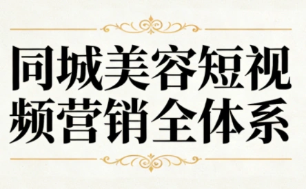 同城美容短视频营销全体系-科技美南博客