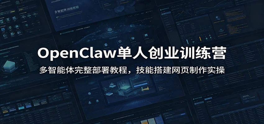 OpenClaw单人创业训练营：多智能体完整部署教程，技能搭建网页制作实操-科技美南博客