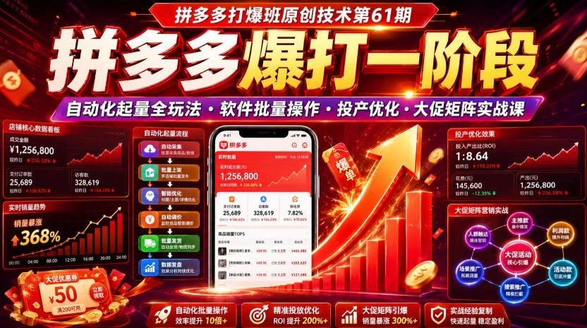 拼多多打爆班原创技术第61期,拼多多爆打一阶段,自动化起量全玩法・软件批量操作・投产优化・大促矩阵实战课-科技美南博客