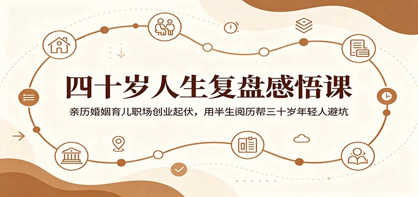 四十岁人生复盘感悟课:亲历婚姻育儿职场创业起伏,用半生阅历帮三十岁年轻人避坑-科技美南博客
