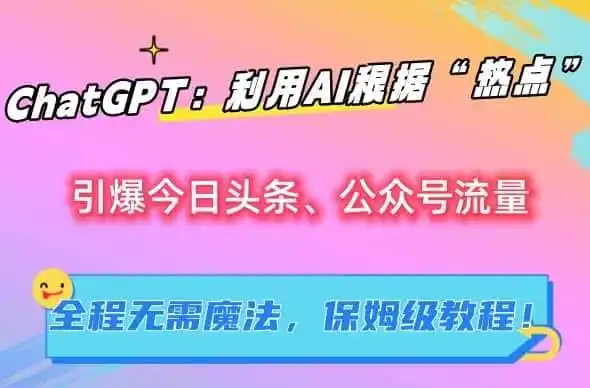 ChatGPT：利用AI根据“热点”引爆今日头条、公众号流量，无需魔法，保姆级教程【揭秘】-科技美南博客