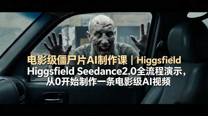 电影级僵尸片AI制作课｜Higgsfield Seedance2.0全流程演示，从0开始制作一条电影级AI视频-科技美南博客