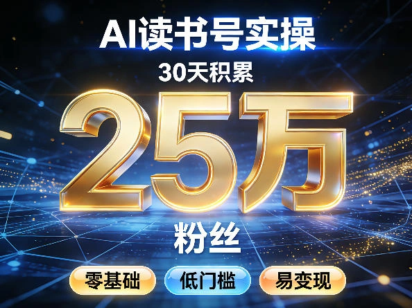 AI读书号涨粉实操，30天积累2W粉丝，零基础低门槛易变现-科技美南博客
