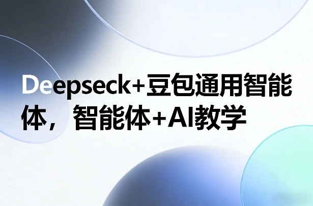 Deepseck+豆包通用智能体，智能体+AI教学-科技美南博客
