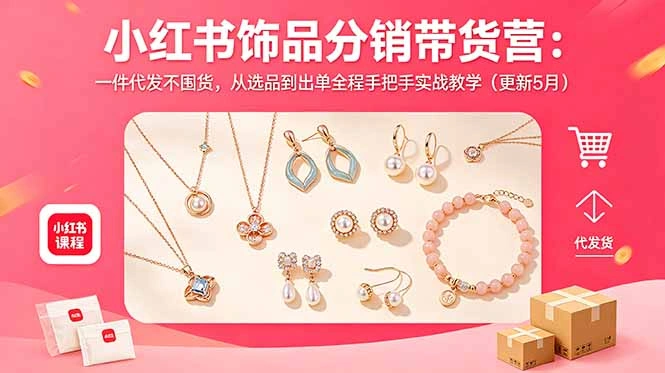 小红书饰品分销带货营：一件代发不囤货，从选品到出单全程手把手实战教学(更新5月-科技美南博客