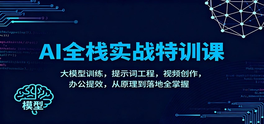 AI全栈实战特训课:大模型训练,提示词工程,视频创作,办公提效,从原理到落地全掌握-科技美南博客