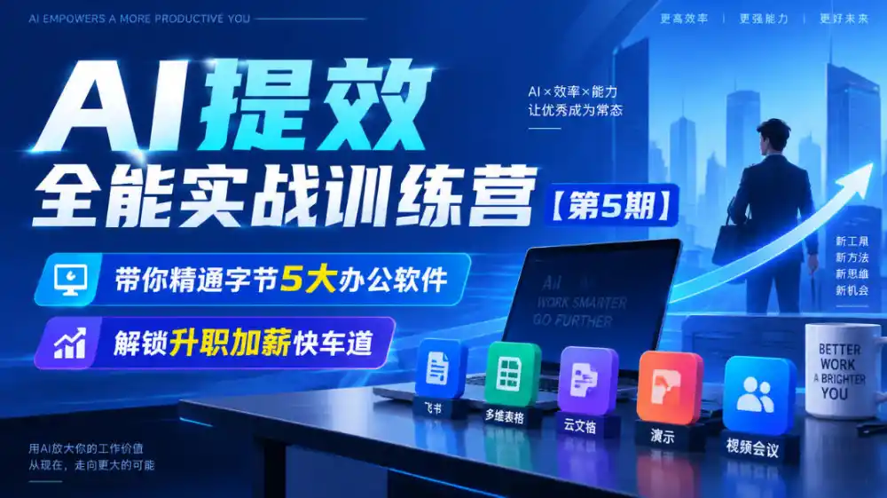 【无水印】AI提效全能实战训练营【第5期】，带你精通字节5大办公软件，解锁升职加薪快车道-科技美南博客