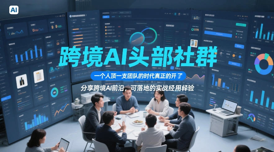 跨境AI头部社群，一个人顶一支团队的时代真正的开始了，分享跨境AI前沿，可落地的实战经验(更新6月19日)-科技美南博客