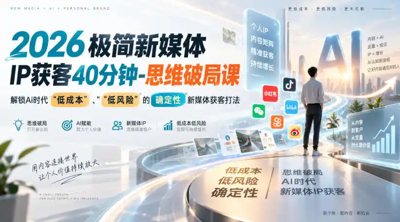 2026极简新媒体IP获客40分钟-思维破局课,解锁Ai时代“低成本”、“低风险”的确定性新媒体获客打法-科技美南博客