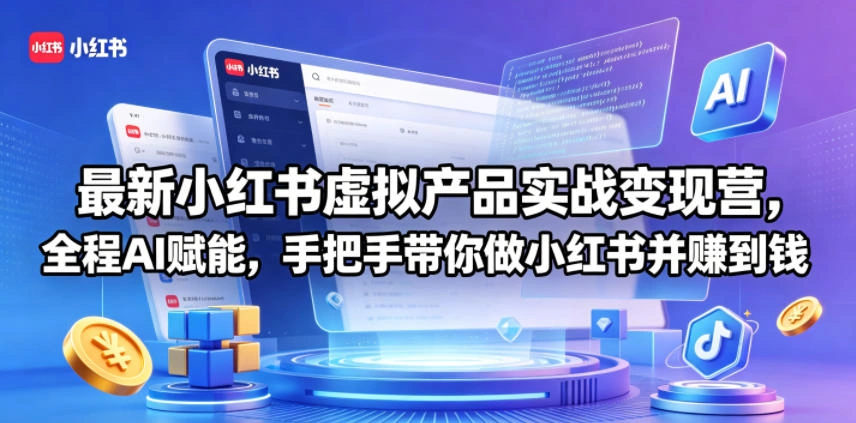 最新小红书虚拟产品实战变现营，全程AI赋能，手把手带你做小红书并赚到钱-科技美南博客