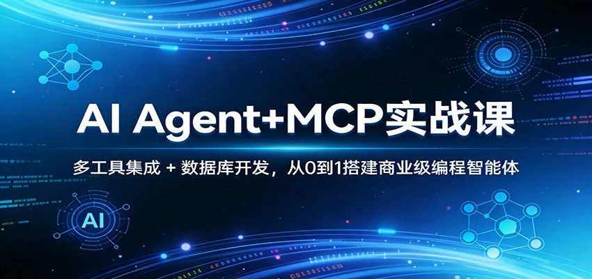 AI Agent+MCP实战课：多工具集成 + 数据库开发，从0到1搭建商业级编程智能体-科技美南博客