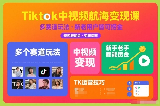 Tiktok中视频航海变现课，多个赛道玩法，新手老手都能在TK中视频捞金-科技美南博客