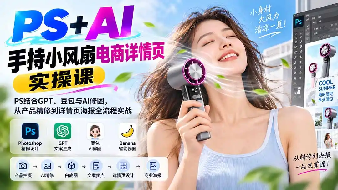 PS+AI手持小风扇电商详情页实操课：PS结合GPT、豆包与AI修图，从产品精修到详情页海报全流程实战-科技美南博客