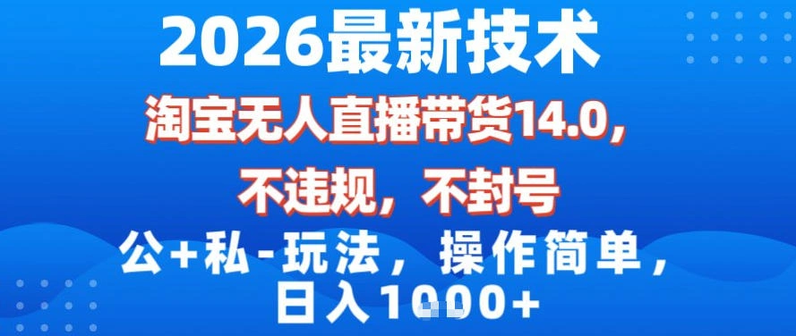 2026最新技术，淘宝无人直播带货14.0，不封号，不违规，公+私玩法，操作简单，日入1k【揭秘】-科技美南博客