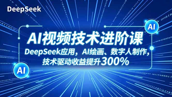 AI视频技术进阶课，DeepSeek应用、AI绘画、数字人制作，技术驱动收益提升300%-科技美南博客