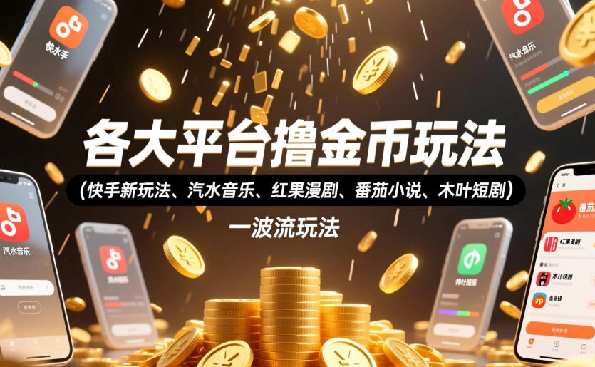 各大平台撸金币玩法(快手新玩法、汽水音乐、红果漫剧、番茄小说、木叶短剧)，一波流玩法(收费398元的教程)-科技美南博客