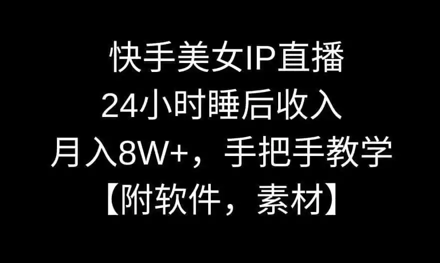 快手美女IP直播，24小时睡后收入，月入8W+，手把手教学【附软件，素材】【揭秘】-科技美南博客
