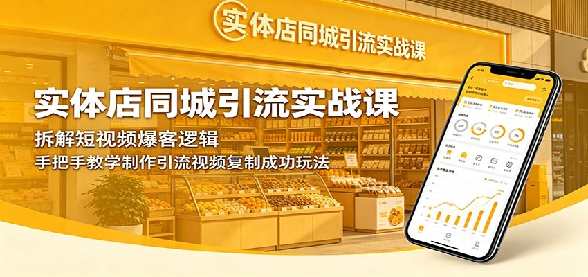 实体店同城引流实战课：拆解短视频爆客逻辑，手把手教学制作引流视频复制成功玩法-科技美南博客