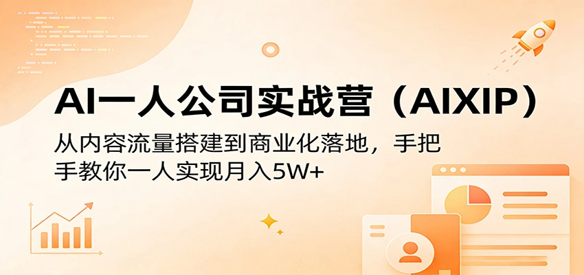 AI一人公司实战营(AIXIP)：从内容流量搭建到商业化落地，手把手教你一人实现月入5W+-科技美南博客