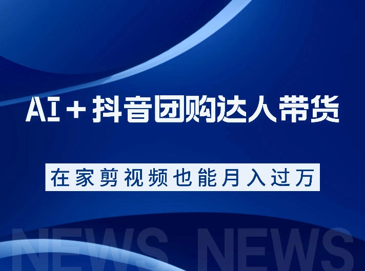 AI+抖音团购达人带货,看完直接上手操作,系统实操课程值得你看-科技美南博客