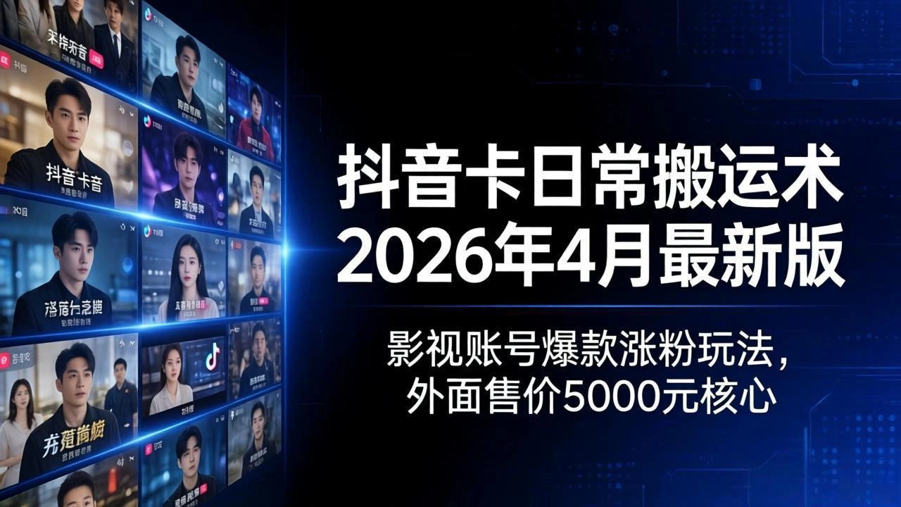 抖音卡日常搬运术2026年4月最新版：影视账号爆款涨粉玩法，外面售价5000元核心-科技美南博客