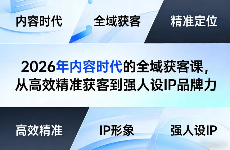 2026年内容时代的全域获客课，从高效精准获客到强人设IP品牌力-科技美南博客