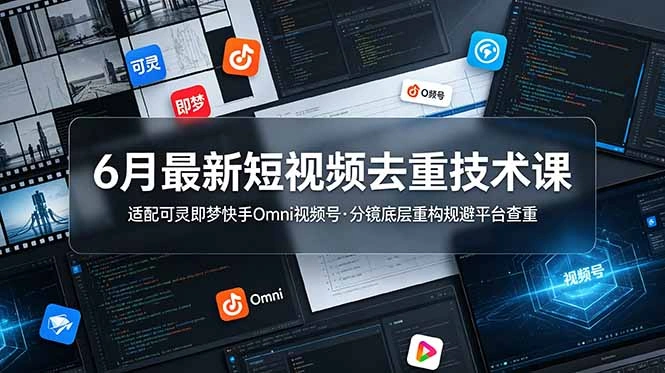 6月最新短视频去重技术课，适配可灵即梦快手Omni视频号，分镜底层重构规避平台查重-科技美南博客