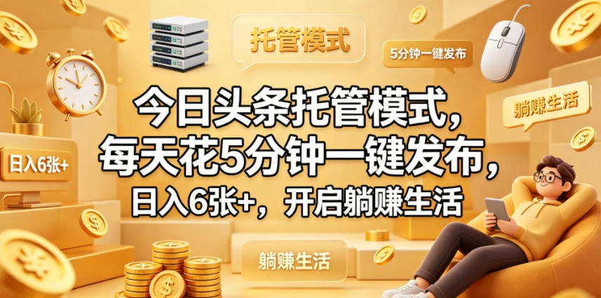 今日头条托管模式，每天花5分钟一键发布，日入6张+，开启躺賺生活【揭秘】-科技美南博客