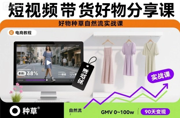 短视频带货好物分享课,好物种草自然流实战课-科技美南博客