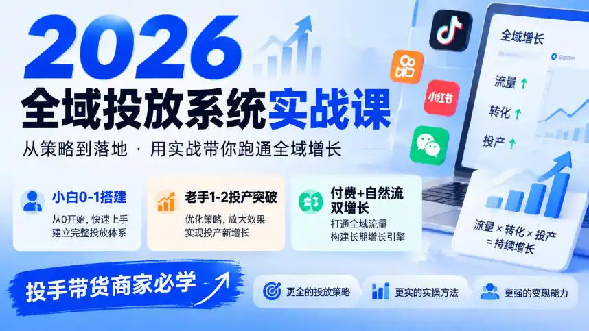 2026全域投放系统实战课，小白0-1搭建，老手1-2投产突破，付费+自然流双增长，投手带货商家必学-科技美南博客
