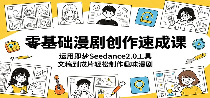 零基础漫剧创作速成课:运用即梦Seedance2.0工具,文稿到成片轻松制作趣味漫剧-科技美南博客