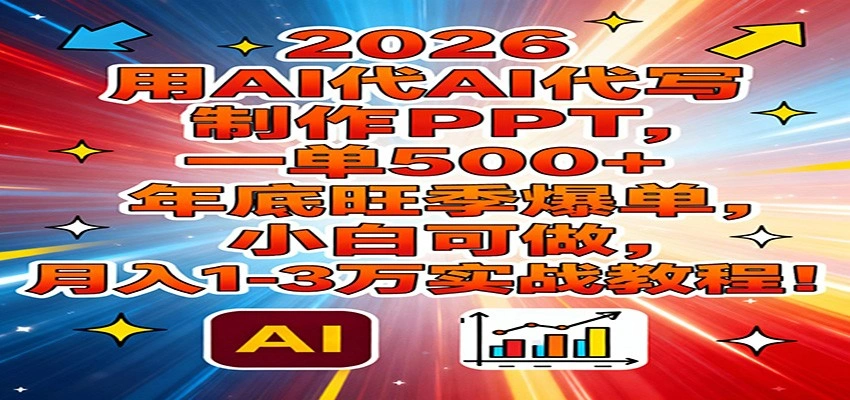 2026用AI代写制作PPT，一单500+，年底旺季爆单，小白可做，月入1-3万实战教程-科技美南博客