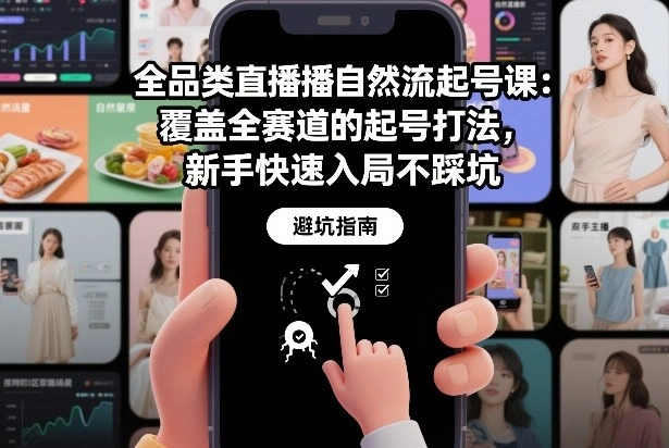 全品类直播自然流起号课：覆盖全赛道的起号打法，新手快速入局不踩坑-科技美南博客