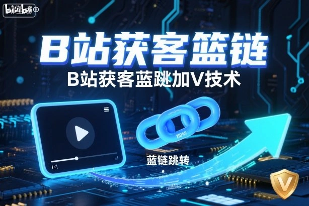 B站获客篮链跳转加V技术，B站获客蓝链跳转技术-科技美南博客