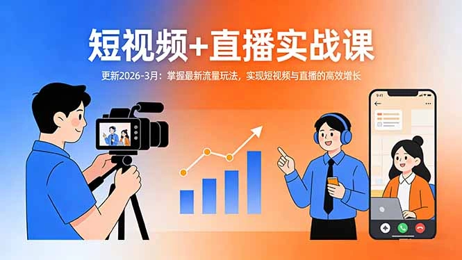 短视频+直播实战课-更新2026-3月：掌握最新流量玩法，实现短视频与直播的高效增长-科技美南博客