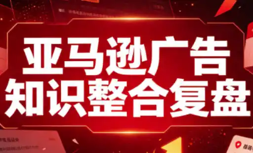 亚马逊广告知识整合复盘，适合从新手到成熟卖家的全阶段进阶-科技美南博客