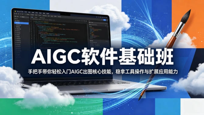 AIGC软件基础班，手把手带你轻松入门AIGC出图核心技能，稳拿工具操作与扩展应用能力-科技美南博客