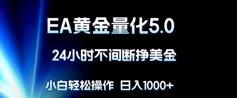 EA黄金量化5.0，24小时不间断挣美金，小白轻松上手，日入1000+-科技美南博客