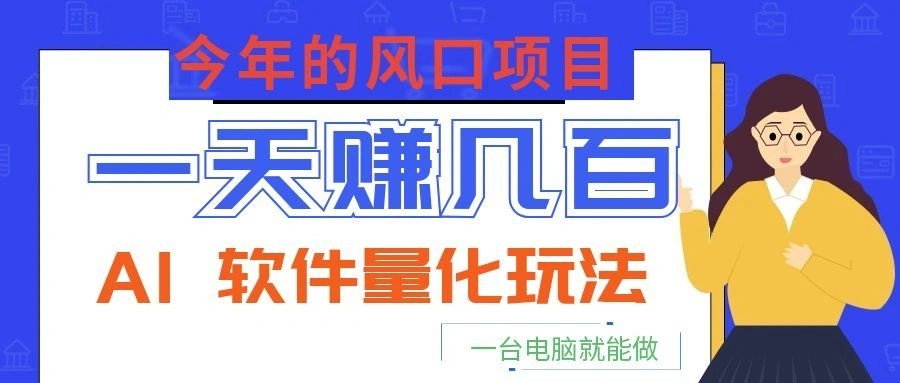 今年的风口项目，AI 软件量化玩法，让你一天赚几百，一台电脑就能做！-科技美南博客