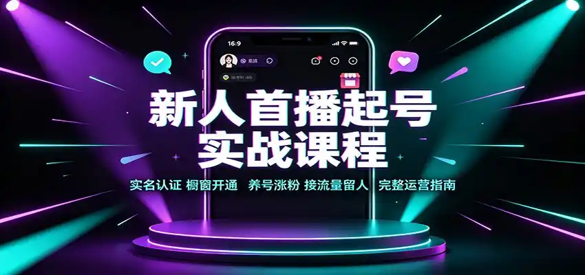 新人首播起号实战课程：实名认证橱窗开通，养号涨粉，接流量留人完整运营指南-科技美南博客
