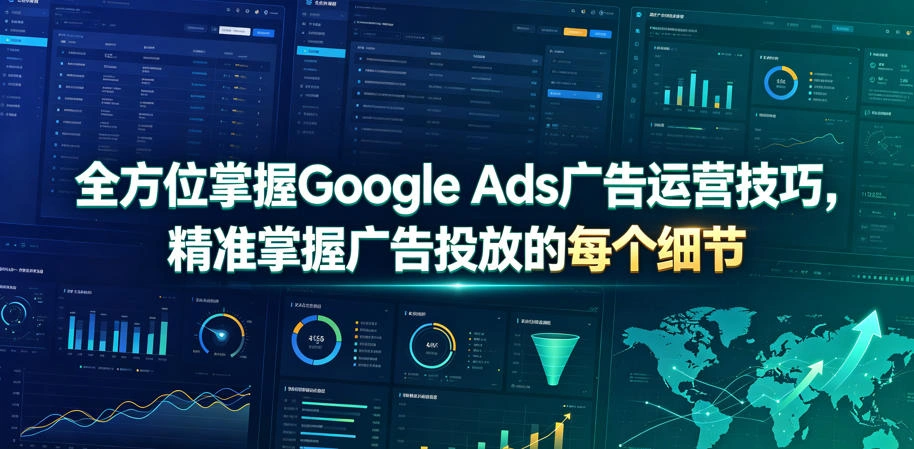全方位掌握Google Ads广告运营技巧，精准掌握广告投放的每个细节【原创双语字幕】-科技美南博客