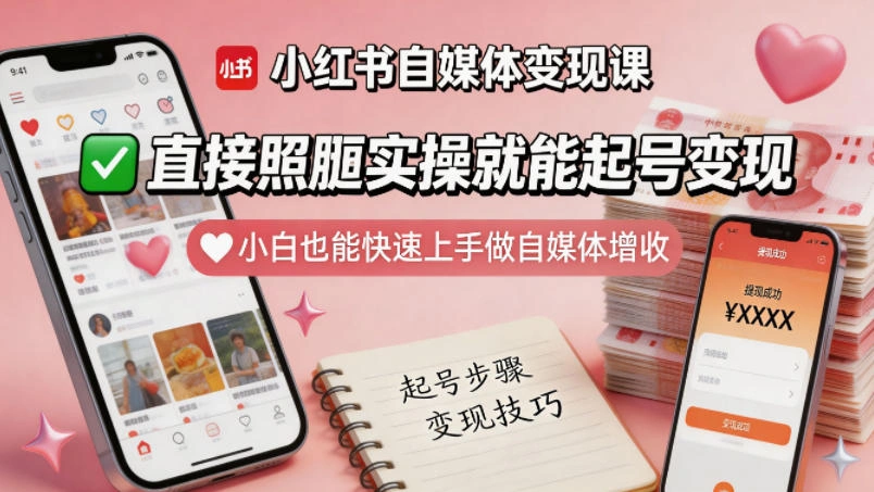 小红书自媒体变现课，直接照搬实操就能起号变现，小白也能快速上手做自媒体增收-科技美南博客