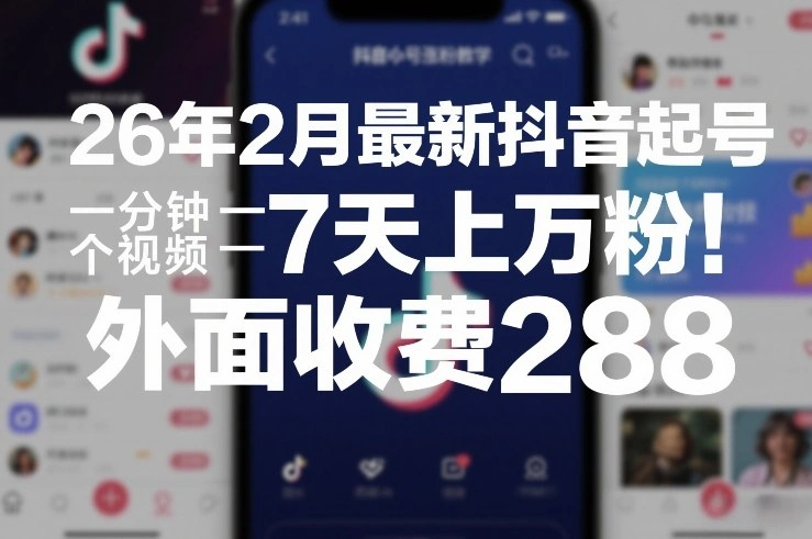 26年2月最新抖音起号涨粉教学，一分钟一个视频，7天上万粉，外面收费288-科技美南博客