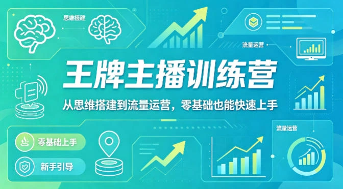 抖音王牌主播训练营，从思维搭建到流量运营，零基础也能快速上手-科技美南博客