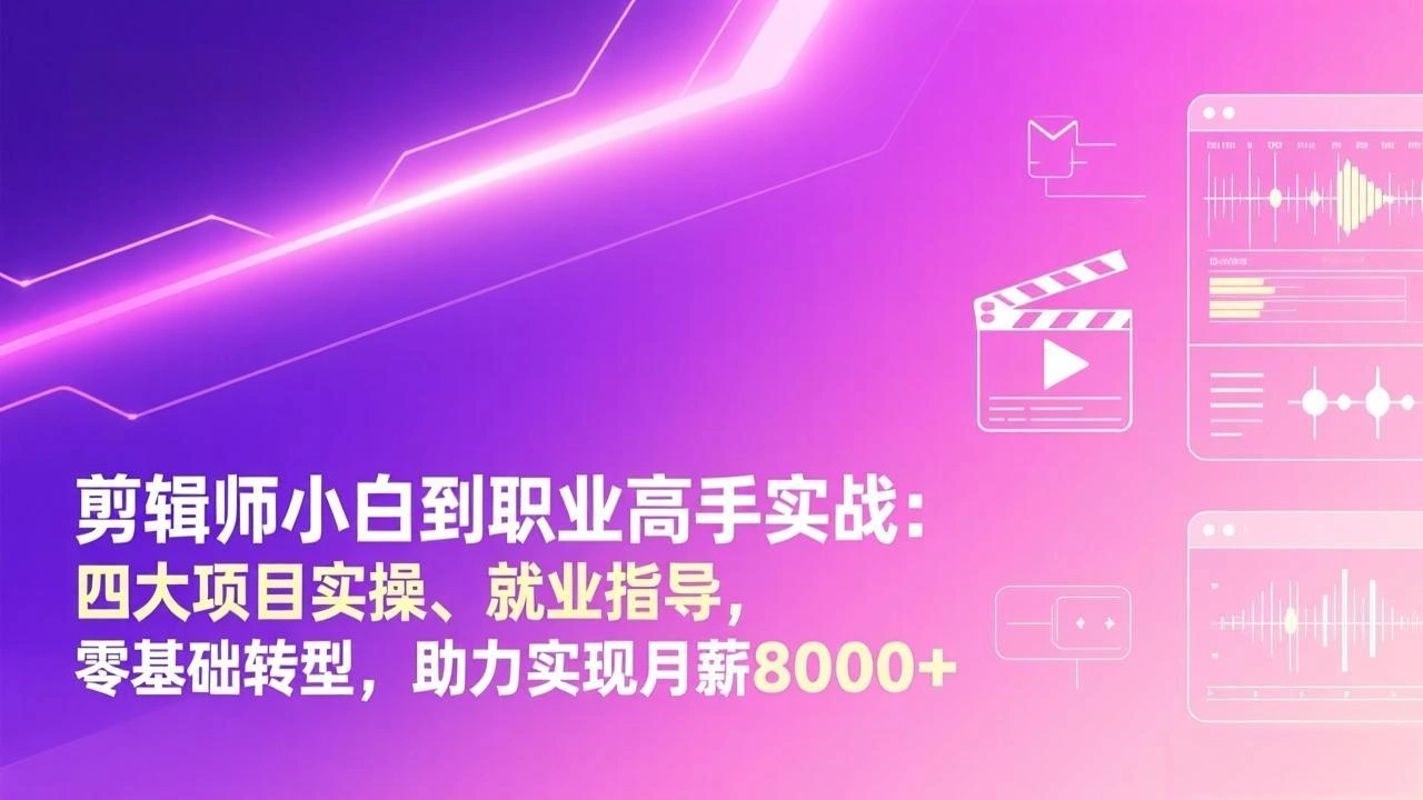剪辑师小白到职业高手实战：四大项目实操、就业指导，零基础转型，助力实现月薪8000+-科技美南博客
