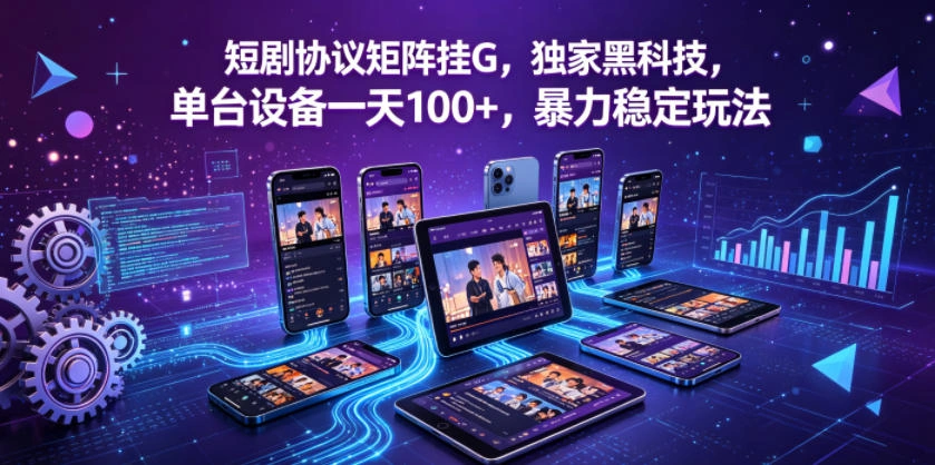 短剧协议矩阵挂G，独家黑科技，单台设备一天100+，暴力稳定玩法【揭秘】-科技美南博客