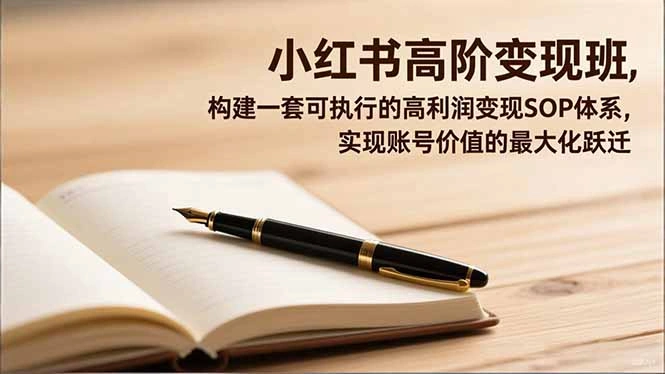 小红书高阶变现班，构建一套可执行的高利润变现SOP体系，实现账号价值的最大化跃迁-科技美南博客