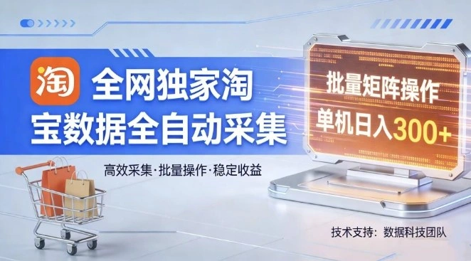 全网独家，淘宝数据全自动采集项目，批量可矩阵，单机轻松日入300【揭秘】-科技美南博客